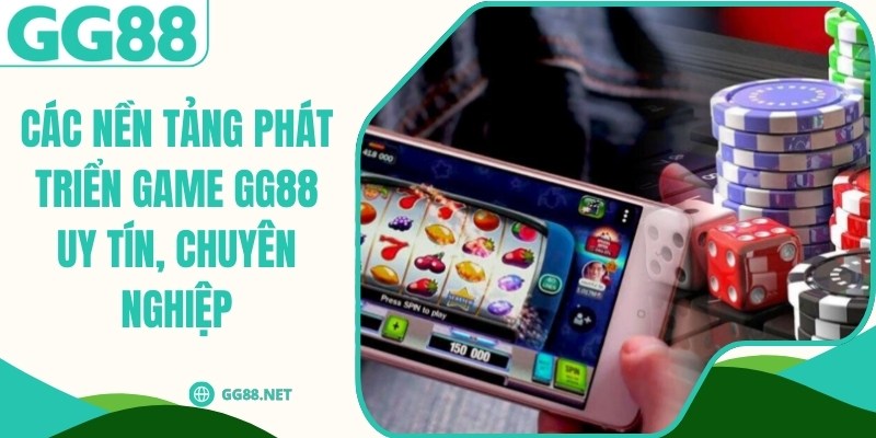 Các Nền Tảng Phát Triển Game GG88 Uy Tín, Chuyên Nghiệp