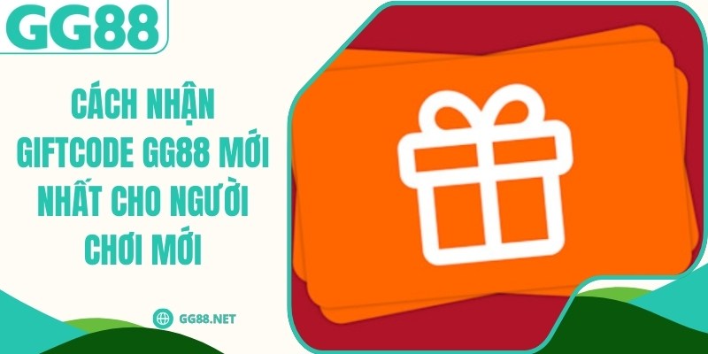 Cách Nhận Giftcode GG88 Mới Nhất Cho Người Chơi Mới