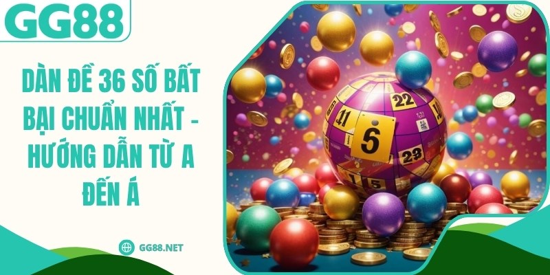 Dàn Đề 36 Số Bất Bại Chuẩn Nhất - Hướng Dẫn Từ A Đến Á