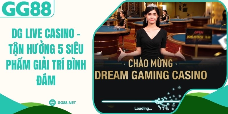 DG Live Casino - Tận Hưởng 5 Siêu Phẩm Giải Trí Đình Đám