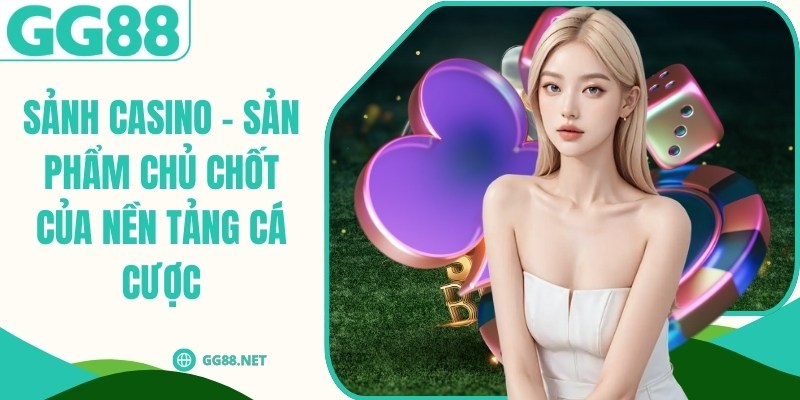 Sảnh casino - sản phẩm chủ chốt của nền tảng cá cược