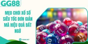 Mẹo Chơi Xổ Số Siêu Tốc Đơn Giản Mà Hiệu Quả Bất Ngờ