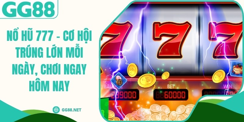 Nổ Hũ 777 – Cơ Hội Trúng Lớn Mỗi Ngày, Chơi Ngay Hôm Nay