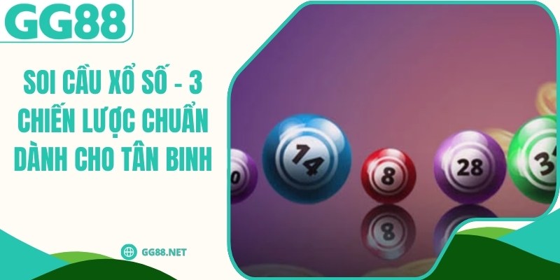 Soi Cầu Xổ Số - 3 Chiến Lược Chuẩn Dành Cho Tân Binh