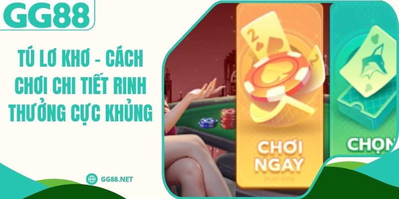 Tú Lơ Khơ - Cách Chơi Chi Tiết Rinh Thưởng Cực Khủng
