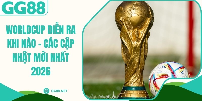 Worldcup Diễn Ra Khi Nào - Các Cập Nhật Mới Nhất 2026